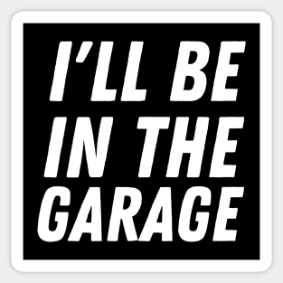 I'll Be In The Garage Sticker